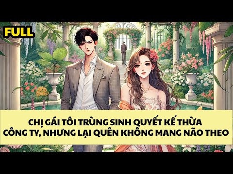 [FULL REVIEW] CHỊ GÁI TÔI TRÙNG SINH QUYẾT KẾ THỪA CÔNG TY, NHƯNG LẠI QUÊN KHÔNG MANG NÃO THEO