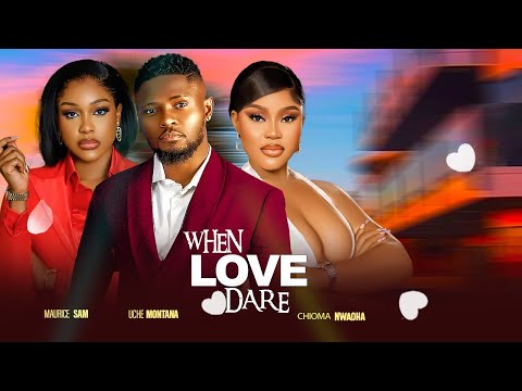 WHEN LOVE DARE ~ MAURICE SAM, UCHE MONTANA, CHIOMA NWAOHA   2024 LATEST NIGERIAN AFRICAN MOVIES