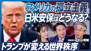 【脱アメリカで変わる世界秩序】日米安保にトランプが不満表明／ディールの最終ターゲットは習近平／日本に必要なのは戦略的な自立／外交戦略は日本独自の旗を立てよ【杉山元駐米大使×杉村太蔵】政策超分析