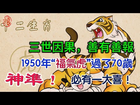 三世因果，善有善報：1950年“福氣虎”過了70歲，必有一大喜！