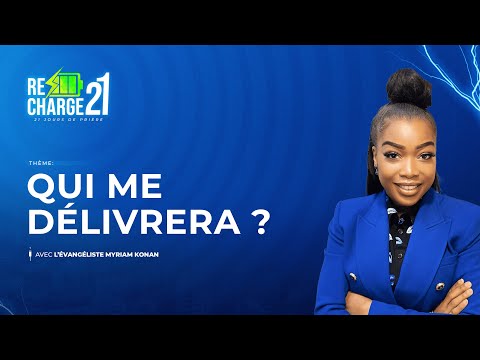 RECHARGE 21 / JOUR 15 /  QUI ME  DÉLIVRERA ?   AVEC  L'ÉVANGÉLISTE MYRIAM KONAN