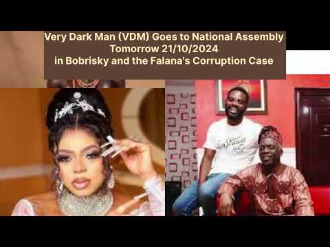 Very Dark Man (VDM) to go to National Assembly Tomorrow, in Bobrisky and Falana's Corruption Case