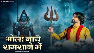 Bhola Nache Samsane Main || Vikas Kumar || Aghori Song || Sawan Special || @Vikaskumarmuzic