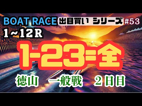 【ボートレース・競艇】出目買い1-23=全で徳山一般戦2日目で勝負！#53