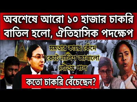 🔴ফের মুখ পুড়লো মমতার, ঐতিহাসিক নির্দেশ বিচারপতির ফের ১০ হাজার চাকরি বাতিল । কেঁদে ফেললেন গৌতম পাল