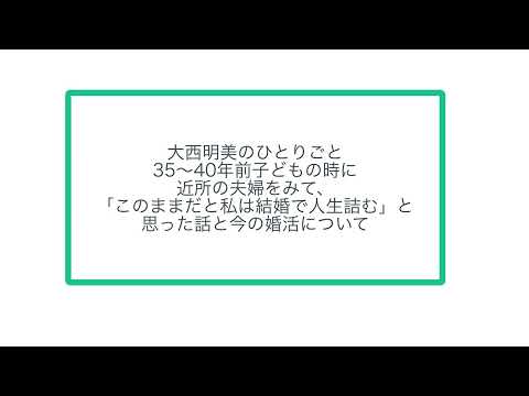 大西明美のひとりごと 35〜40年前子どもの時に 近所の夫婦をみて、 「このままだと私は結婚で人生詰む」と 思った話と今の婚活について