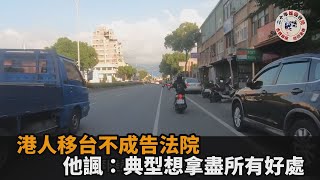 港人移台不成告法院　他諷：典型想拿盡所有好處