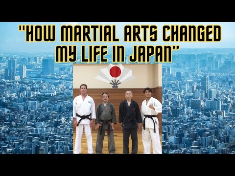 HOW MARTIAL ARTS CHANGED MY LIFE IN JAPAN