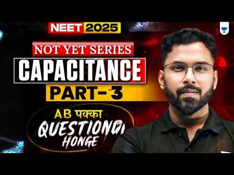 NEET 2025 Physics: Capacitance | Part 3 | NOT YET Series | Anupam Upadhyay