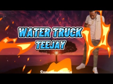 Teejay - Water Truck (Lyrics)