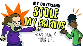 My boyfriend stole my friends 😭 Draw My Life | My Life Sucks