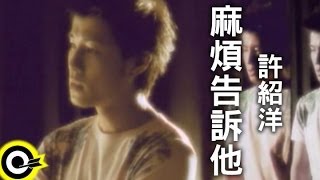 許紹洋 Ambrouse Hui【麻煩告訴他】Official Music Video