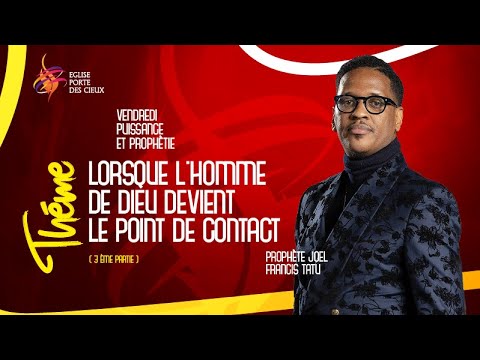 LORSQUE L'HOMME DE DIEU DEVIENT LE POINT DE CONTACT (partie 3) AVEC LE PROPHÈTE JOEL FRANCIS TATU