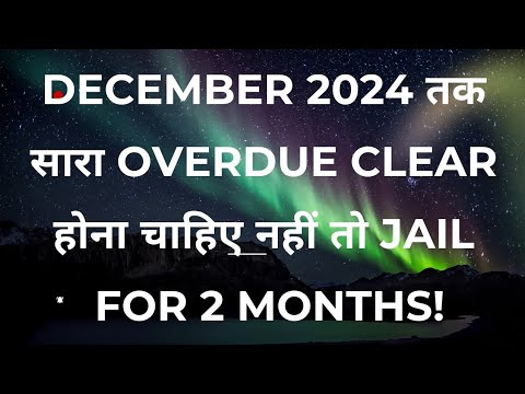 DECEMBER 2024 तक सारा OVERDUE CLEAR होना चाहिए नहीं तो JAIL FOR 2 MONTHS .