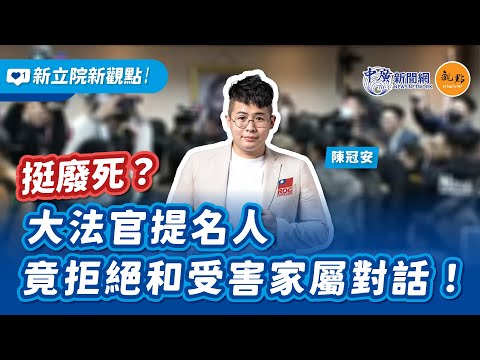 '24.12.17【新立院新觀點│陳冠安】挺廢死？大法官提名人竟拒絕和受害家屬對話！