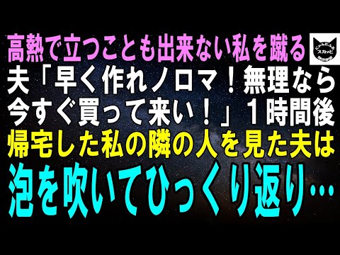 【スカッとする話】高熱で家事のできない私を蹴った夫「早く作れよノロマ！無理なら今すぐ買って来い！」１時間後、帰宅した私の隣の人を見た夫は泡を吹いてひっくり返り…【修羅場】