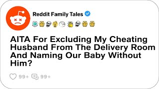 AITA For Excluding My Cheating Husband From The Delivery Room And Naming Our Baby...- Reddit Stories