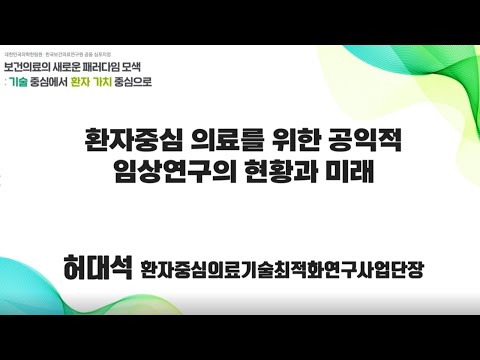 [대한민국의학한림원-PACEN 공동 심포지엄] ③ 환자중심 의료를 위한 공익적 임상연구의 현황과 미래 (허대석 PACEN 사업단장)