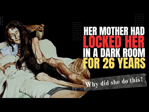 her mother kept her locked in a dark room for 26 years | factsigraphy