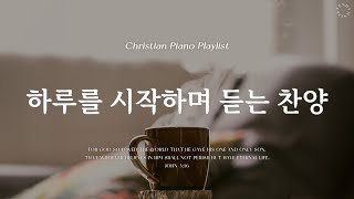 𝗣𝗹𝗮𝘆𝗹𝗶𝘀𝘁 | 기쁨과 감사로 하루를 시작하며 듣는 찬양  | 피아노 CCM 모음 | Morning CCM Piano