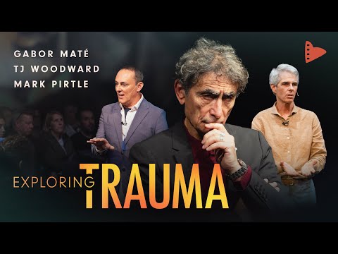 Exploring Trauma: Dr. Gabor Maté, TJ Woodward, Dr. Mark Pirtle