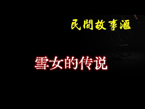 【民间故事】雪女的传说  | 民间奇闻怪事、灵异故事、鬼故事、恐怖故事