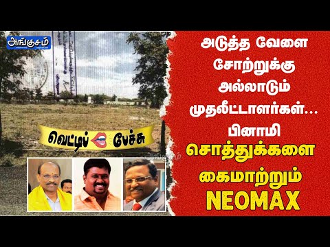 அடுத்த வேளை சோற்றுக்கு அல்லாடும் முதலீட்டாளர்கள் - பினாமி சொத்துக்களை விற்கும் நியோமேக்ஸ் ! #neomax