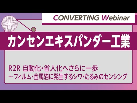 【Converting webinar】カンセンエキスパンダー工業「R2R 自動化・省人化へさらに一歩～フィルム・金属箔に発生するシワ・たるみのセンシング」