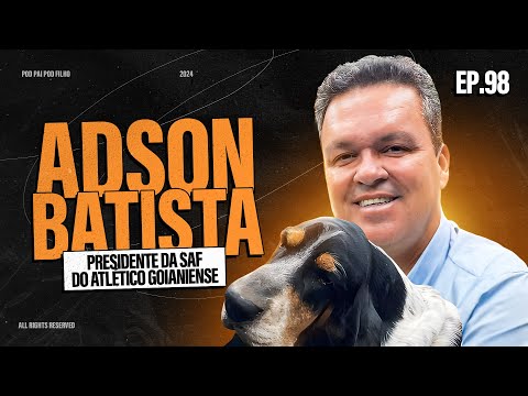 ADSON BATISTA (PRESIDENTE DA SAF DO ATLÉTICO GOIANIENSE) - Pod Pai Pod Filho #98