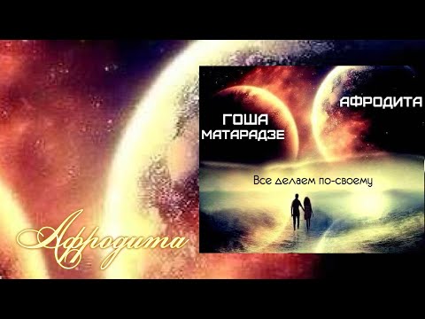 Afrodita/ Афродита  -  Все делаем по - своему (feat. Гоша Матарадзе)