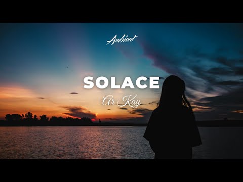 AR KAY - Solace [ambient chill beats]