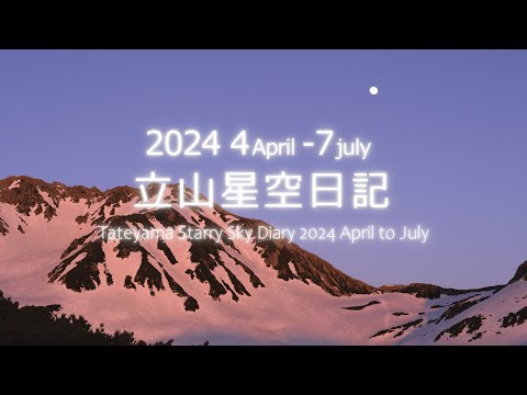 立山星空日記 2024 4April -7july Tateyama Starry Sky Diary 2024 April to July Time Lapse