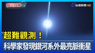 超難觀測！科學家發現銀河系外最亮脈衝星【發現科學】