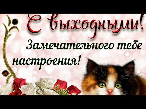 Желаю Отличных Выходных! Замечательного Тебе Настроения! Музыкальная Видео Открытка Для Тебя!