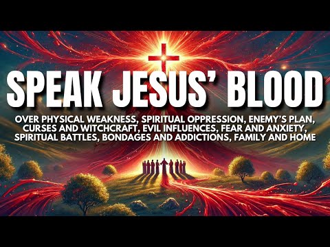 Plead the Blood of Jesus Over Weakness, Sickness, Curses, Witchcraft, Fear, Anxiety & Bondages