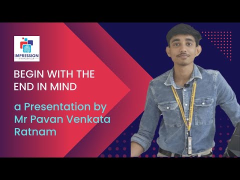 Begin with the end in mind: A PPT by Mr Pavan Venkata Ratnam