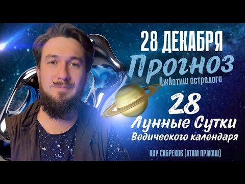 28 декабря!  ПРОГНОЗ  28 лунные сутки ведического календаря. Кир Сабреков 2024