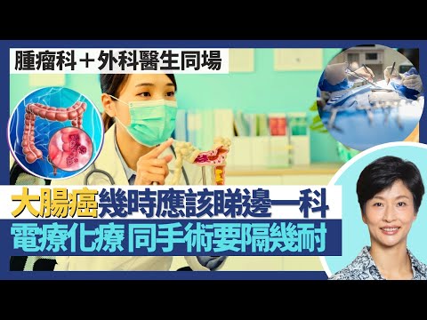 腫瘤科＋外科醫生同場分析大腸癌治療｜患大腸癌幾時應該睇邊科醫生？癌症手術前後電療化療應隔幾耐？術前電化療增手術難度？｜王建芳醫生 外科楊丕祥醫生 臨床腫瘤科饒家棟醫學博士｜人類健康研究所