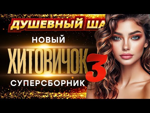 Суперновинки клипов в суперсборнике Хитовичок-3! Завьялов, Вальтер, Воровайки и др.@dushevniyshanson