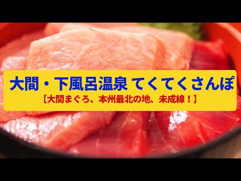 【てくてくさんぽ】大間・下風呂温泉　最北の温泉街とマグロ漁の漁港〈アーチ橋、大間崎〉Walk around Ohma&Shimofuro onsen,AOMORI JAPAN