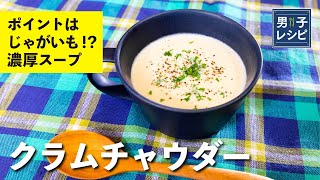 心も体も温まる濃厚スープ！ クラムチャウダー　 |【男子レシピ】栗原心平