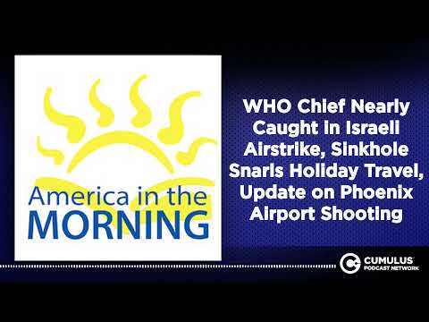 WHO Chief Nearly Caught in Israeli Airstrike, Sinkhole Snarls Holiday Travel, Update on Phoenix...