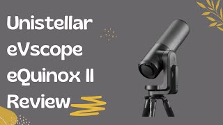 Unistellar eVscope eQuinox II: Explore the Universe Like Never Before! | Review