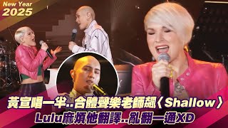 黃宣唱一半..合體聲樂老師飆〈Shallow〉　Lulu麻煩他翻譯..亂翻一通XD