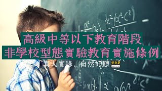 25分鐘聽完《非學條例》| 高級中等以下教育階段非學校型態實驗教育實施條例