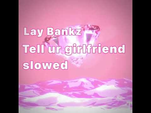 (Lay Bankz) tell ur girlfriend - slowed