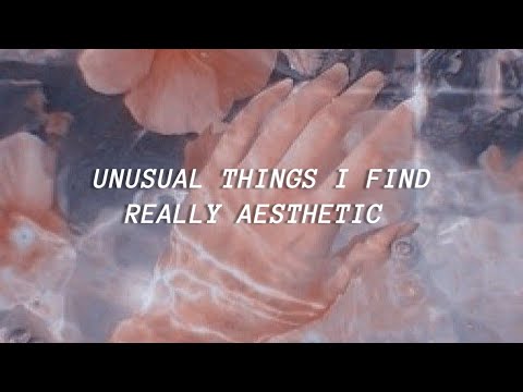 25 Unusual Things I Find Really Aesthetic