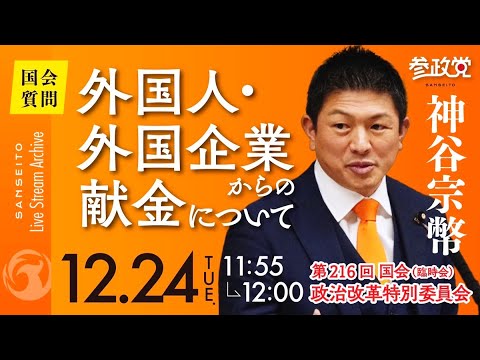 外国人・外国企業からの献金について　参議院議員 神谷宗幣 国会質問 令和6年12月24日 参政党