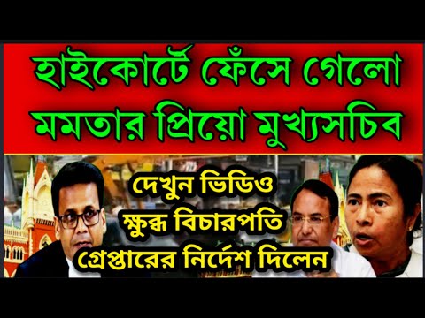 ক্ষুব্ধ বিচারপতি গ্রেপ্তারের নির্দেশ দিলেন মমতার প্রিয়ো রাজ্যের মুখ্যসচিব । তুমুল তর্কাতর্কি এজলাসে