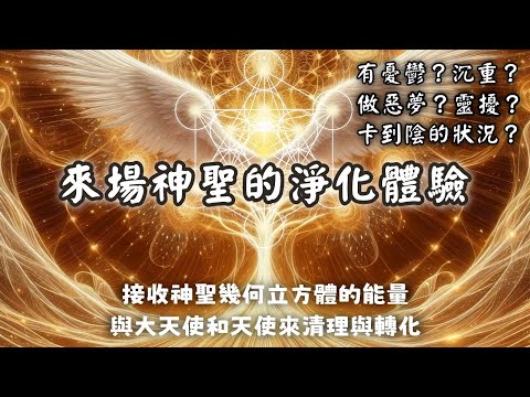 33.「引導」接收大天使麥達昶神聖幾何立方體的能量，來逐漸成為光。當有憂鬱、沉重、做惡夢、靈擾、卡到陰該怎麼辦？召喚大天使和天使來清理與轉化